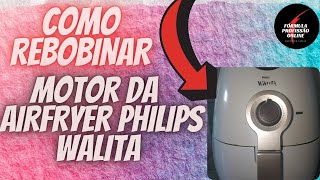 COMO REBOBINAR MOTOR DA AIRFRYER Philips Walita 💥 [upl. by Ainesy7]