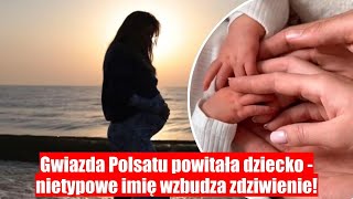 Gwiazda Polsatu została mamą – oryginalne imię dla dziecka zaskakuje [upl. by Edouard]