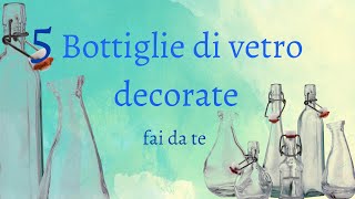 BOTTIGLIE di VETRO DECORATE fai da te 5 idee facili e veloci  riciclo creativo tutorial 62 [upl. by Ocnarfnaig]