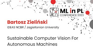 Bartosz Zieliński  Sustainable Computer Vision For Autonomus Machines  ML in PL 23 [upl. by Essej]