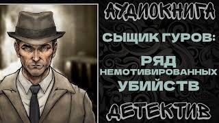 АУДИОКНИГА ДЕТЕКТИВ СЫЩИК ГУРОВ РЯД НЕМОТИВИРОВАННЫХ УБИЙСТВ [upl. by Ainala]