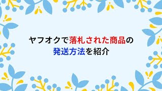 ヤフオクで落札された商品の発送方法を紹介 [upl. by Tchao878]