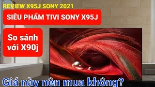 Đánh giá TIVI SONY X95j Siêu phẩm mới nhất 2021 So sánh với X90j Giá này nên mua không [upl. by Felicdad738]