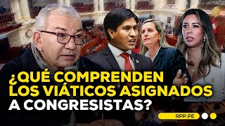 ¿Cómo se asignan los gastos de viáticos de los congresistas Responde José Cevasco [upl. by Irahs]