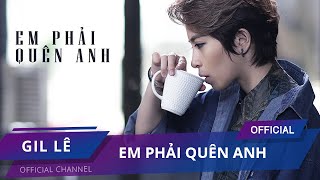 GIL LÊ  EM PHẢI QUÊN ANH  Official MV Full [upl. by Abigail]