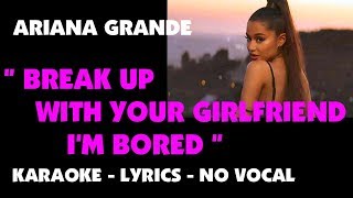 Ariana Grande  Break Up With Your Girlfriend Im Bored karaoke  lyrics  no vocal minus one [upl. by Ramaj]