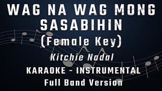 WAG NA WAG MONG SASABIHIN  FEMALE KEY  FULL BAND KARAOKE  INSTRUMENTAL  KITCHIE NADAL [upl. by Apul]