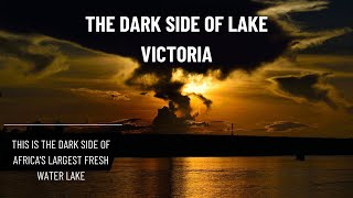 The Dark Side Of Lake Victoria [upl. by Eilram]