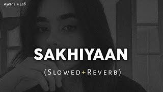 SAKHIYAAN Full Song  Slowed Ñ Reverbed [upl. by Anuahsar572]