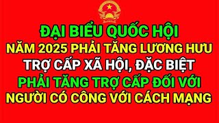 ĐẠI BIỂU QH NĂM 2025 PHẢI TĂNG LƯƠNG HƯU TRỢ CẤP XH ĐẶC BIỆT PHẢI TĂNG TRỢ CẤP CHO NGƯỜI CÓ CÔNG [upl. by Arne19]