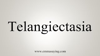 How To Say Telangiectasia [upl. by Eledoya840]