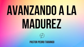 Avanzando a la Madurez  Pastor Pedro Tarango [upl. by Arah]