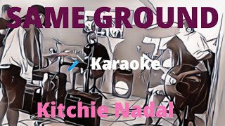 SAME GROUND by KITCHIE NADAL  KARAOKE [upl. by Autrey]