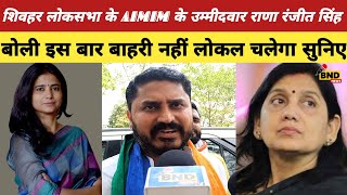 Sheohar Lok Sabha के AIMIM के उम्मीदवार राणा रंजीत सिंह बोली इस बार बाहरी नहीं लोकल चलेगा सुनिए [upl. by Klarika555]