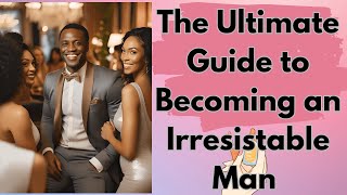 The Ultimate Guide to Becoming an Irresistible Man [upl. by Acireh167]