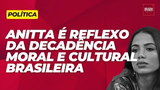 ANITTA É REFLEXO PERFEITO DA DECADÊNCIA MORAL E CULTURAL BRASILEIRA [upl. by Kelda]