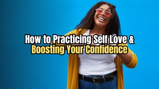 How to Practicing Self Love and Boosting Your Confidence [upl. by Yzzik]