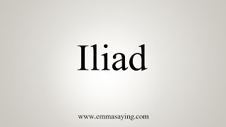 How To Pronounce Iliad [upl. by Essex]