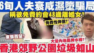 60歲人夫衰咸濕上東張？稱欲免費約會48歲離婚女？港郊野公園湧大量內地品牌水樽垃圾？2242024 [upl. by Bonnell]