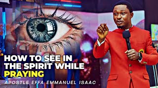 HOW TO SEE IN THE SPIRIT WHILE PRAYING BY APOSTLE EFFA EMMANUEL ISAAC [upl. by Yraillih798]