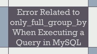 Error Related to onlyfullgroupby When Executing a Query in MySQL [upl. by Jumbala]