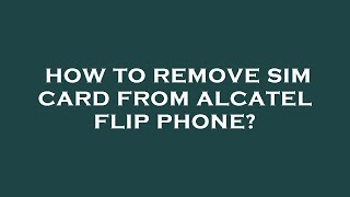 How to remove sim card from alcatel flip phone [upl. by Richart689]