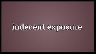 Indecent exposure Meaning [upl. by Ydnamron]