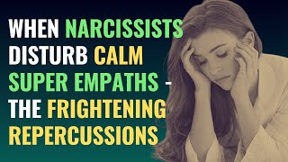 When Narcissists Disturb Calm Super Empaths  The Frightening Repercussions  NPD  Narcissism [upl. by Ahsienyt63]