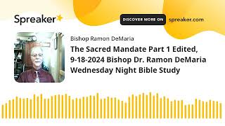 The Sacred Mandate Part 1 Edited 9182024 Bishop Dr Ramon DeMaria Wednesday Night Bible Study [upl. by Orsola]