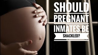 Should pregnant inmates be shackled [upl. by Eenobe]