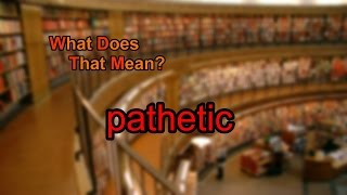 What does pathetic mean [upl. by Ylrebme]