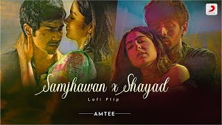 Shayad X Samjhawan  Lofi Flip  AMTEE  Bollywood Lofi  Love Aaj Kal  Humpty Sharma ki Dulhania [upl. by Berton]