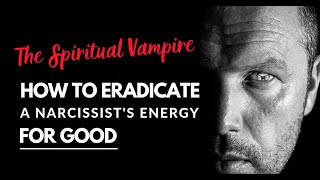 The Spiritual Vampire – How To Eradicate A Narcissist’s Energy From You For Good [upl. by Joh]