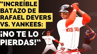 quotRafael Devers Explota y Pone Arriba a Boston contra los Yankees con ENORME JONRÓN y los PERREA MLBquot [upl. by Hobbs]