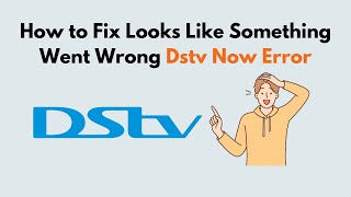 How to Fix Looks Like Something Went Wrong Dstv Now Error [upl. by Anirtac884]