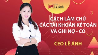 Tài Khoản Kế Toán  Cách Làm Chủ Các Tài Khoản Kế Toán Và Ghi Nợ Có  Kế Toán Lê Ánh [upl. by Euqirne]