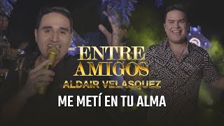 Me Metí En Tu Alma  Aldair Velásquez Ft Che Carrillo José Mario Oñate  EntreAmigos [upl. by Yelserp]