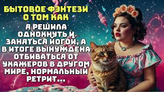 БЫТОВОЕ ФЭНТЕЗИ О ТОМ КАК Я РЕШИЛА ОТДОХНУТЬ А В ИТОГЕ ОТБИВАЮСЬ ОТ ЖЕНИХОВ В ДРУГОМ МИРЕ [upl. by Haissi]