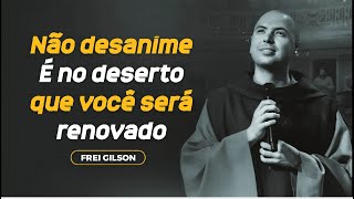 Frei Gilson Não desanime É no deserto que você será renovado [upl. by Ahsaetan]