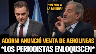 ADORNI ANUNCIÓ LA VENTA DE AEROLINEAS Y LOS PERIODISTAS ENLOQU3CEN [upl. by Orland]