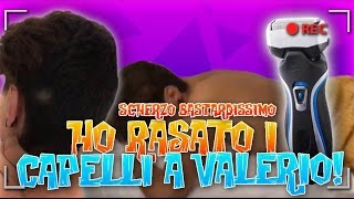 HO RASATO I CAPELLI A VALERIO SCHERZO TROPPO EPICO  PRANK [upl. by Ecarret]