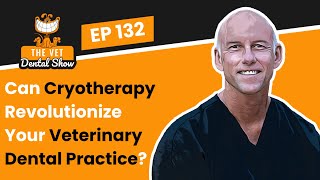 Ep 132  Can Cryotherapy Revolutionize Your Veterinary Dental Practice [upl. by Citarella376]