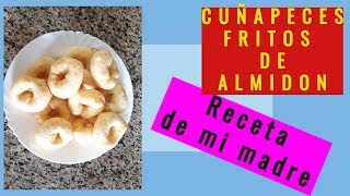 CUÑAPECES FRITOS DE ALMIDÓN Recetas de mi madre [upl. by Sudnor]