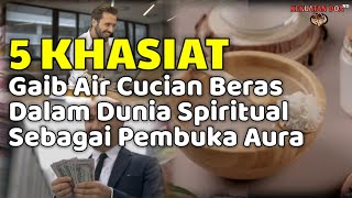 PEMBUKA AURA DAN REZEKI 5 KHASIAT GAIB AIR CUCIAN BERAS DALAM DUNIA SPIRITUAL [upl. by Yerbua]