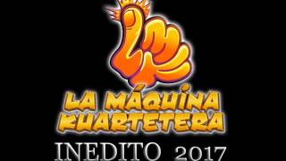 El tacutá  La Maquina Kuartetera  INEDITO 2017 [upl. by Aihsik]