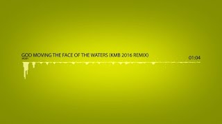 MOBY HEAT  God Moving Over The Face Of The Waters  KMB 2016 Remix [upl. by Funda780]