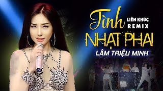 Liên Khúc Remix Tình Nhạt Phai Đứng Sau Một Cuộc Tình  Lâm Triệu Minh  Nhạc Sàn Remix Cực Mạnh [upl. by Esiom]