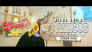 4 AMIGOS  VIDEOCLIP OFICIAL  DIANA AVILA quotTU DULCE CHINITAquot  TUNANTADA [upl. by Saraiya971]