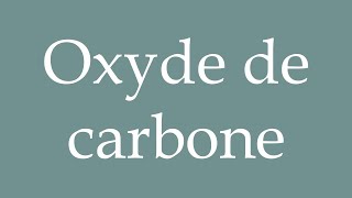 How to Pronounce Oxyde de carbone Carbon monoxide Correctly in French [upl. by Evangeline960]