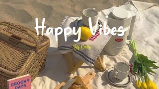 Playlist Happy Vibes 🌷 Chill songs to boost up your mood [upl. by Herrick]